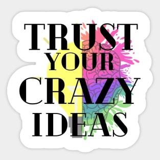 Trust your crazy Ideas Sticker